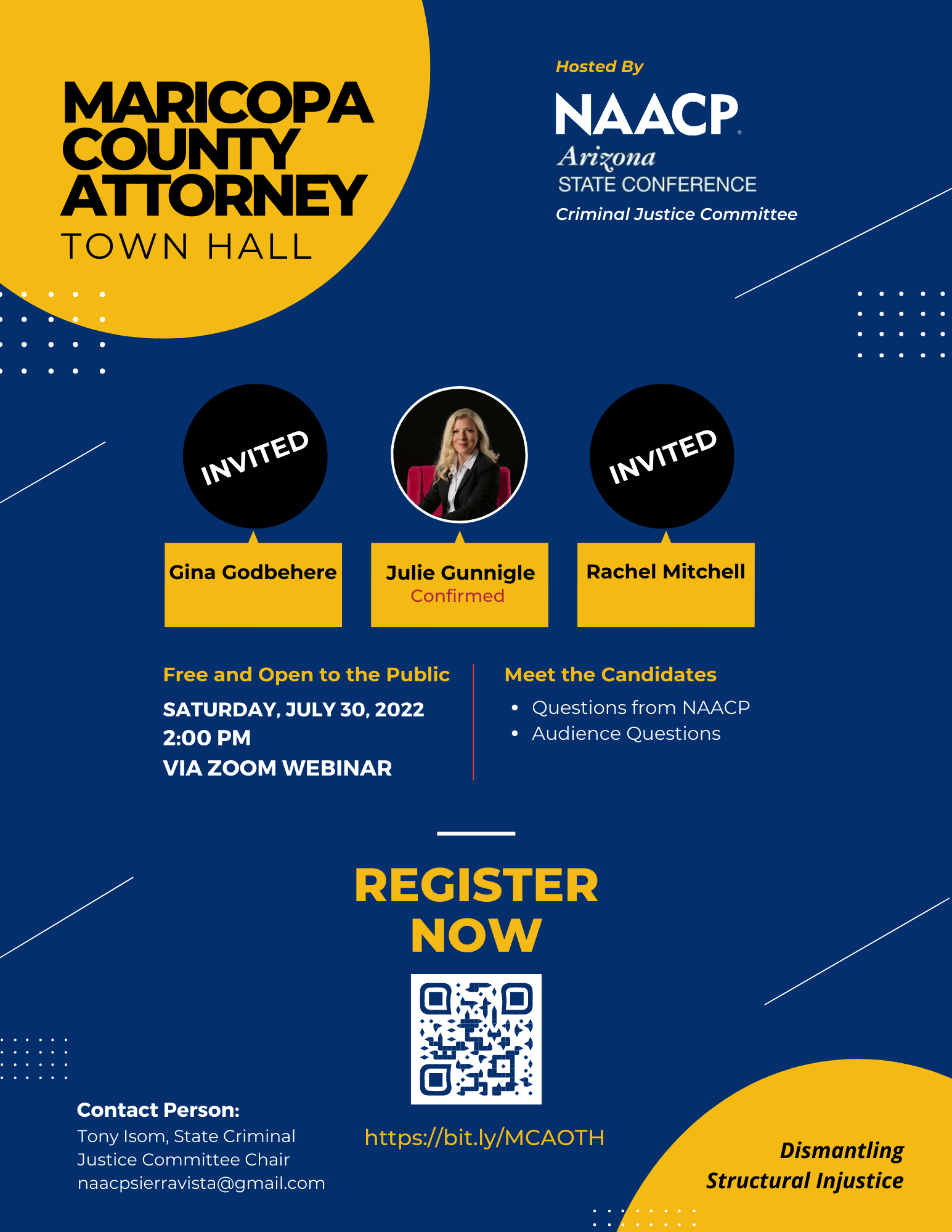 Promotion of Maricopa County Attorney Town Hall, hosted by NAACP Arizona State Conference Criminal Justice Committee. Open to the public via Zoom webinar on July 30th 2022 at 2PM MST. Meet the candidates, ask questions, and hear answers to the NAACP's questions. Contact Tony Isom, State Criminal Justice Committee Chair at naacpsierravista@gmail.com for questions. Register at the following URL. https://bit.ly/MCAOTH