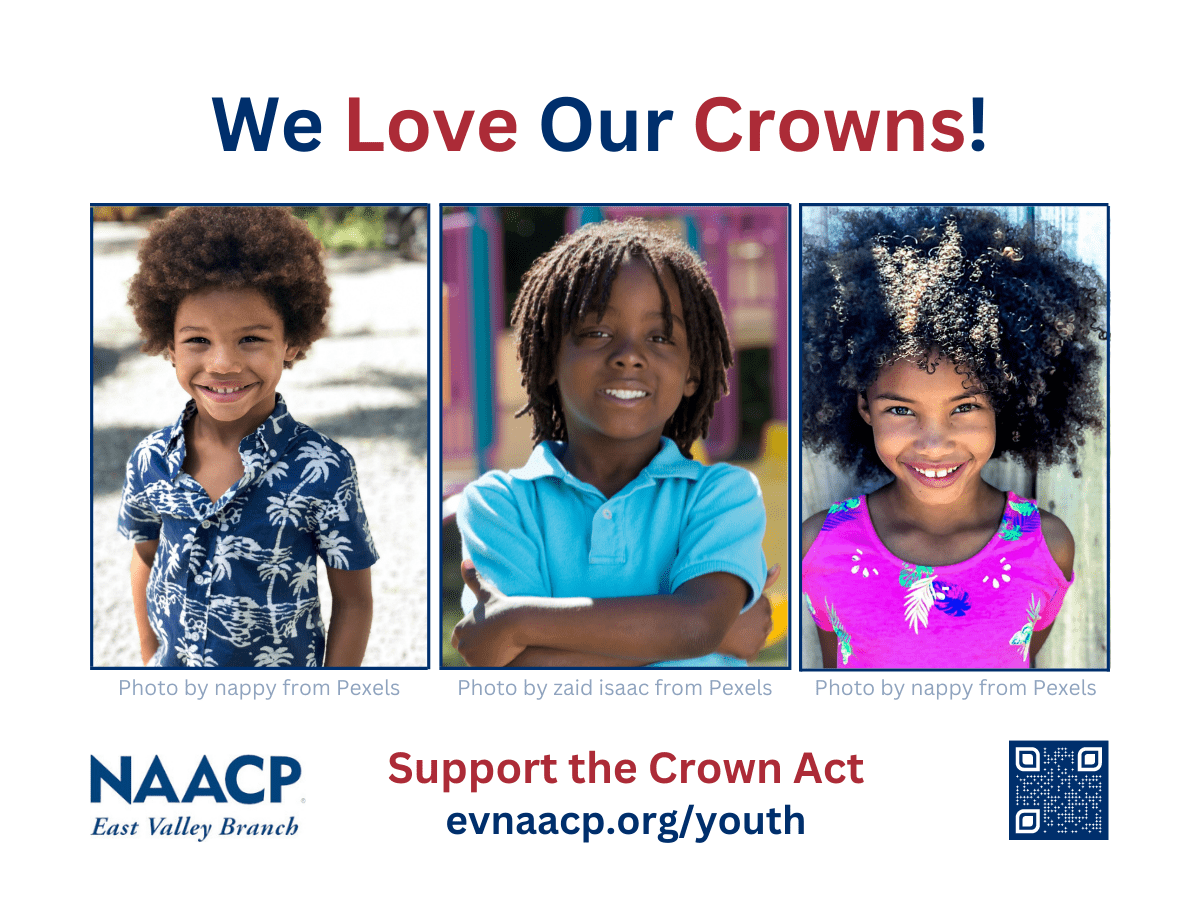 Three smiling black children with prominent natural hairstyles and the following text. We Love Our Crowns! NAACP East Valley Branch. Support the Crown Act. Includes the URL evnaacp.org/youth