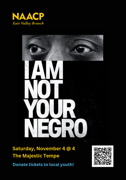 NAACP East Valley Branch. I Am Not Your Negro. Saturday, November 4th at 4pm. The Majestic Tempe. Donate tickets to local youth!